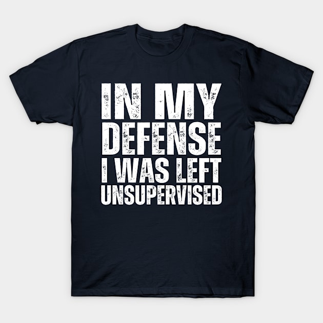 I Was Left Unsupervised T-Shirt by ohyeahh